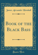 Book of the Black Bass (Classic Reprint)
