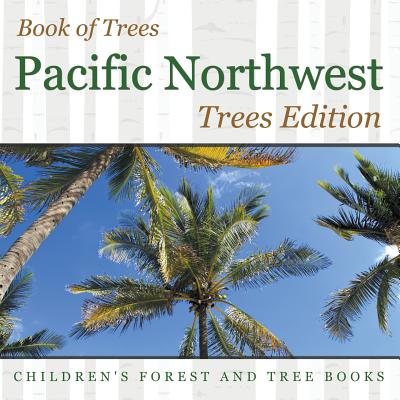 Book of Trees Pacific Northwest Trees Edition Children's Forest and Tree Books - Baby Professor