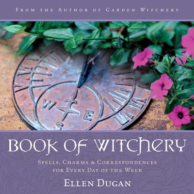 Book of Witchery: Spells, Charms & Correspondences for Every Day of the Week - Dugan, Ellen