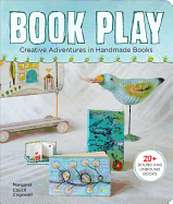 Book Play: Creative Adventures in Handmade Books