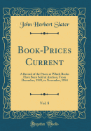 Book-Prices Current, Vol. 8: A Record of the Prices at Which Books Have Been Sold at Auction, from December, 1893, to November, 1894 (Classic Reprint)