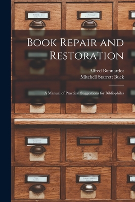 Book Repair and Restoration: A Manual of Practical Suggestions for Bibliophiles - Bonnardot, Alfred, and Buck, Mitchell Starrett