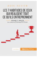 Book review: Les 7 habitudes de ceux qui ralisent tout ce qu'ils entreprennent: Rsum et analyse du livre de Stephen R. Covey