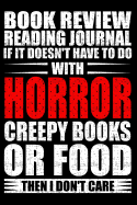 Book Review Reading Journal If It Doesn't Have to Do with Horror Creepy Books or Food Than I Don't Care: Rate and Review Your Horror Books Journal