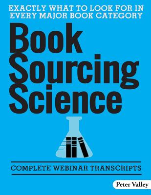 Book Sourcing Science: How To Spot Value In The Field, A Guide For Amazon Booksellers: Complete Webinar Transcripts (FBA Mastery Transcript Series) - Valley, Peter