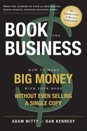 Book the Business: How to Make Big Money with Your Book Without Even Selling a Single Copy