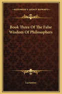 Book Three of the False Wisdom of Philosophers