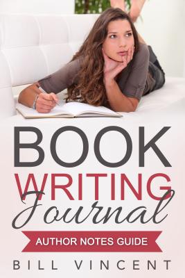 Book Writing Journal: Author Notes Guide - Vincent, Bill