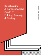 Bookbinding: A Comprehensive Guide to Folding, Sewing, & Binding: (Step by Step Guide to Every Possible Bookbinding Format for Book Designers and Production Staff)
