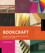 Bookcraft: Techniques for Binding, Folding, and Decorating to Create Books and More