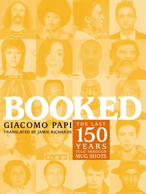 Booked: The Last 150 Years Told Through Mug Shots - Papi, Giacomo, and Richards, Jamie (Translated by)