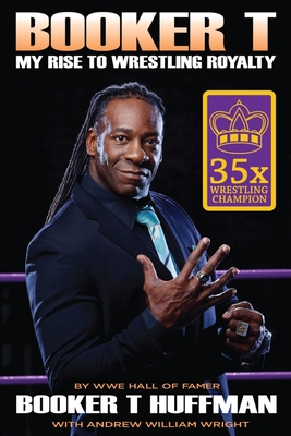 Booker T: My Rise to Wrestling Royalty - Huffman, Booker T, and Wright, Andrew William