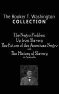 Booker T. Washington Collection: The Negro Problem, Up from Slavery, the Future of the American Negro, the History of Slavery