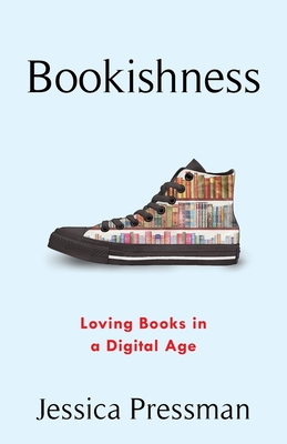 Bookishness: Loving Books in a Digital Age - Pressman, Jessica