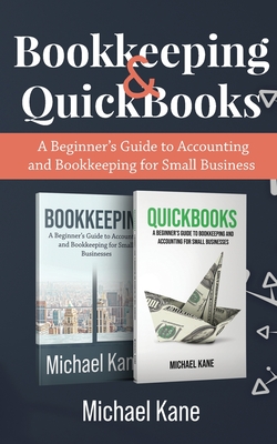 Bookkeeping and QuickBooks: A Beginner's Guide to Accounting and Bookkeeping for Small Business - Kane, Michael