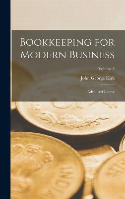 Bookkeeping for Modern Business: Advanced Course; Volume 2 - Kirk, John George