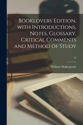 Booklovers Edition, With Introductions, Notes, Glossary, Critical Comments and Method of Study; 13 - Shakespeare, William 1564-1616