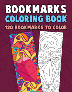 Bookmarks Coloring Book: 120 Bookmarks to Color: Coloring Activity Book for Kids, Adults and Seniors Who Love Reading