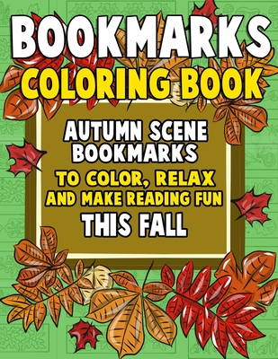 Bookmarks Coloring Book: Autumn Scene Bookmarks to Color, Relax and Make Reading: 120 Fall Scene Bookmarks for Halloween & Thanksgiving - Coloring Activity Book for Kids, Adults and Seniors Who Love Reading - Clemens, Annie