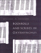 Bookrolls and Scribes in Oxyrhynchus - Johnson, William A, Jr.