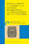 Books and Prints at the Heart of the Catholic Reformation in the Low Countries (16th-17th Centuries): At the Heart of the Catholic Reformation in the Low Countries (16th - 17th Centuries)