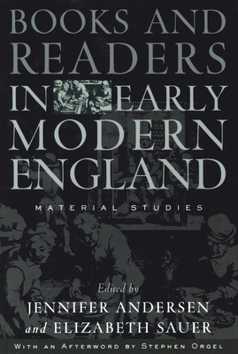 Books and Readers in Early Modern England: Material Studies - Andersen, Jennifer (Editor), and Sauer, Elizabeth (Editor), and Orgel, Stephen, Professor (Contributions by)