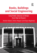 Books, Buildings and Social Engineering: Early Public Libraries in Britain from Past to Present