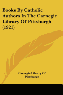 Books By Catholic Authors In The Carnegie Library Of Pittsburgh (1921)