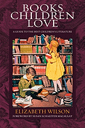 Books Children Love: A Guide to the Best Children's Literature - Wilson, Elizabeth L (Editor), and Macaulay, Susan S (Designer)