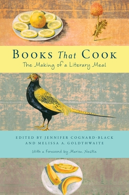 Books That Cook: The Making of a Literary Meal - Goldthwaite, Melissa A (Editor), and Cognard-Black, Jennifer (Editor), and Nestle, Marion (Foreword by)