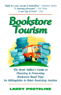 Bookstore Tourism: The Book Addict's Guide to Planning & Promoting Bookstore Road Trips for Bibliophiles & Other Bookshop Junkies - Portzline, Larry