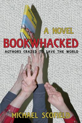 Bookwhacked: Authors Crazed to Save the World - Scofield, Michael