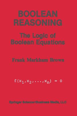 Boolean Reasoning: The Logic of Boolean Equations - Brown, Frank Markham