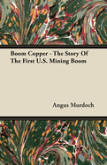 Boom Copper - The Story of the First U.S. Mining Boom