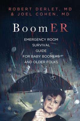BoomER Emergency Room Survival Guide for Baby Boomers and Older Folks - Derlet, Robert W, and Cohen, Joel