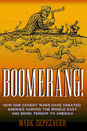 Boomerang!: How Our Covert Wars Have Created Enemies Across the Middle East and Bring Terror to America - Zepezauer, Mark