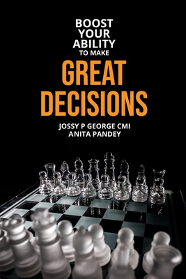 Boost Your Ability to Make Great Decisions - Pandey, Anita, and George CMI, Jossy P