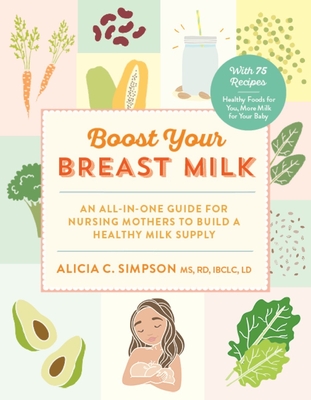 Boost Your Breast Milk: An All-In-One Guide for Nursing Mothers to Build a Healthy Milk Supply - Simpson, Alicia C