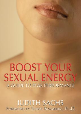 Boost Your Sexual Energy: A Guide to Peak Performance - Sachs, Judith, and Mitchell, Deborah, and Kingsberg, Sheryl, PhD (Foreword by)