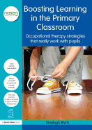 Boosting Learning in the Primary Classroom: Occupational therapy strategies that really work with pupils