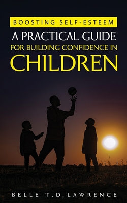 Boosting Self-Esteem (A Practical Guide for Building Confidence in Children) - Lawrence, Belle T D