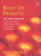 Boot Up Projects: The "Daily Telegraph" Guide to Doing Something Useful with Your Computer