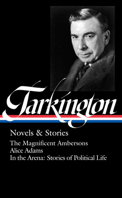 Booth Tarkington: Novels & Stories (Loa #319): The Magnificent Ambersons / Alice Adams / In the Arena: Stories of Political Life - Tarkington, Booth, and Mallon, Thomas (Editor)