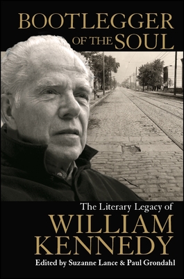 Bootlegger of the Soul: The Literary Legacy of William Kennedy - Lance, Suzanne (Editor), and Grondahl, Paul (Editor)