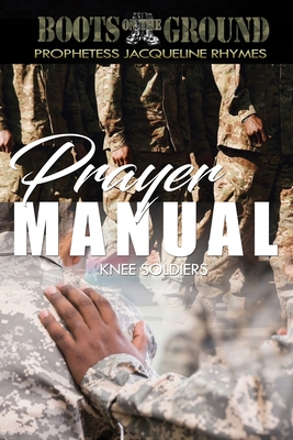 Boots On The Ground Prayer Manual - Knee Soldiers - Rhymes, Jacqueline