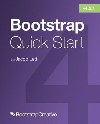 Bootstrap 4 Quick Start: A Beginner's Guide to Building Responsive Layouts with Bootstrap 4 - Lett, Jacob D