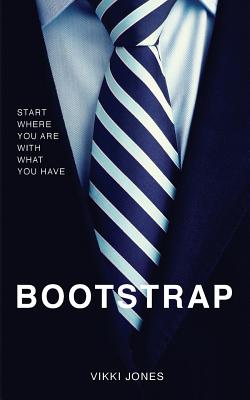 Bootstrap: Start Where You Are With What You Have - Jones, Vikki