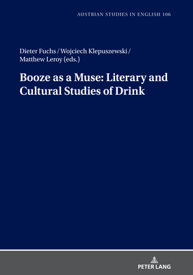 Booze as a Muse: Literary and Cultural Studies of Drink - Coelsch-Foisner, Sabine, and Fuchs, Dieter (Editor), and Klepuszewski, Wojciech (Editor)