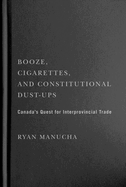 Booze, Cigarettes, and Constitutional Dust-Ups: Canada's Quest for Interprovincial Free Trade Volume 10