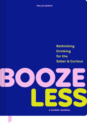 Booze Less: Rethinking Drinking for the Sober & Curious-A Guided Journal - Gooch, Millie